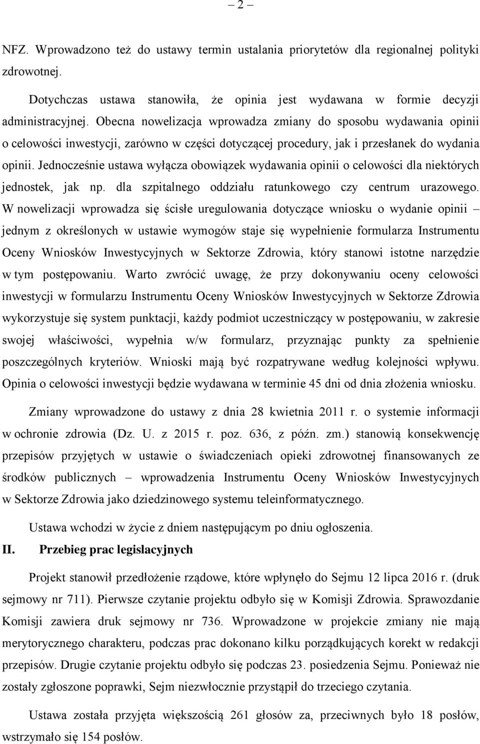 Jednocześnie ustawa wyłącza obowiązek wydawania opinii o celowości dla niektórych jednostek, jak np. dla szpitalnego oddziału ratunkowego czy centrum urazowego.