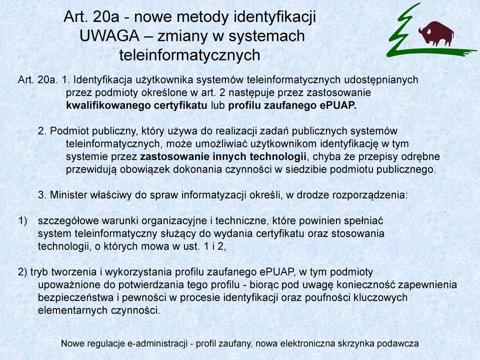 Podmiot publiczny, który używa do realizacji zadań publicznych systemów teleinformatycznych, może umożliwiać użytkownikom identyfikację w tym systemie przez zastosowanie innych technologii, chyba że