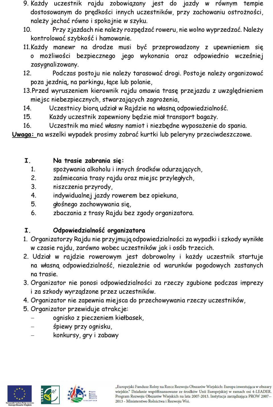 Każdy manewr na drodze musi być przeprowadzony z upewnieniem się o możliwości bezpiecznego jego wykonania oraz odpowiednio wcześniej zasygnalizowany. 12. Podczas postoju nie należy tarasować drogi.