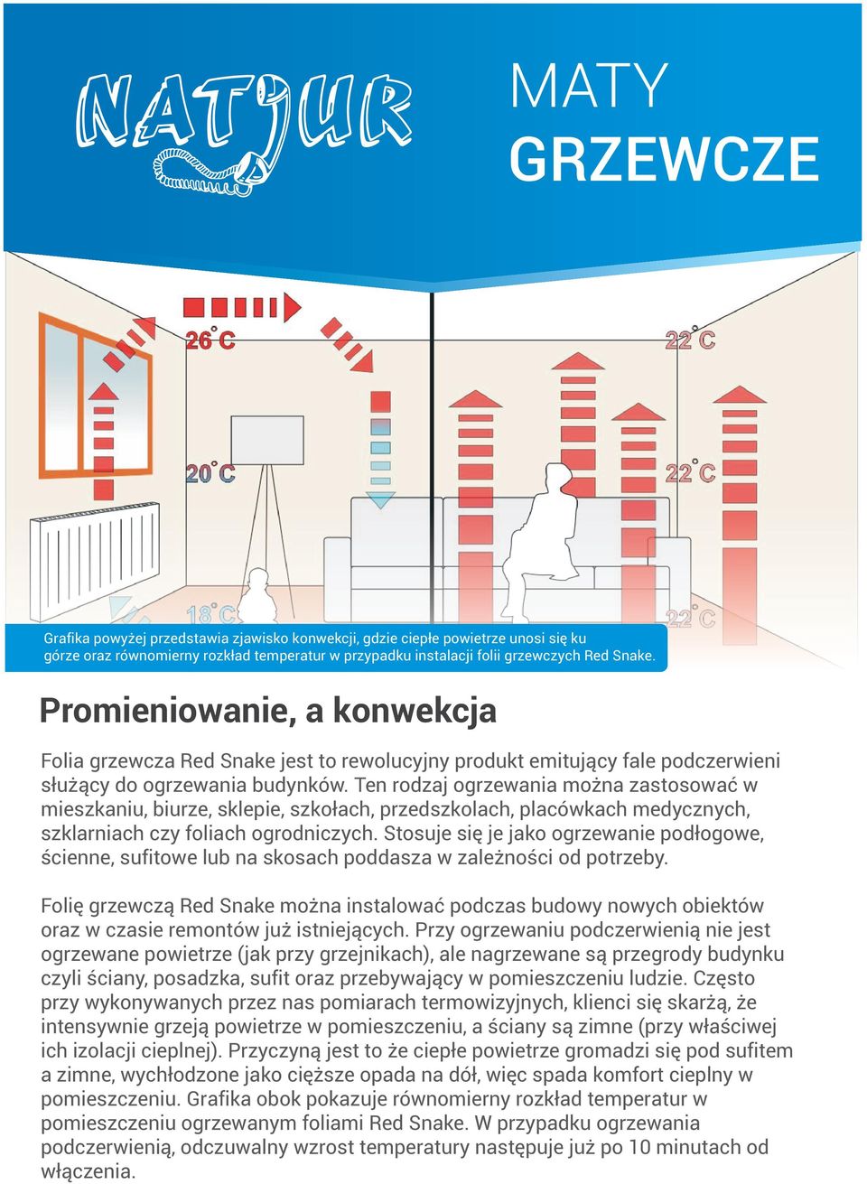 Ten rodzaj ogrzewania mo na zastosowaæ w mieszkaniu, biurze, sklepie, szko³ach, przedszkolach, placówkach medycznych, szklarniach czy foliach ogrodniczych.