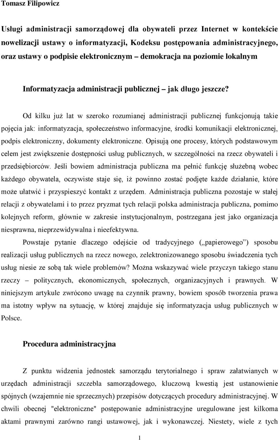 Od kilku już lat w szeroko rozumianej administracji publicznej funkcjonują takie pojęcia jak: informatyzacja, społeczeństwo informacyjne, środki komunikacji elektronicznej, podpis elektroniczny,