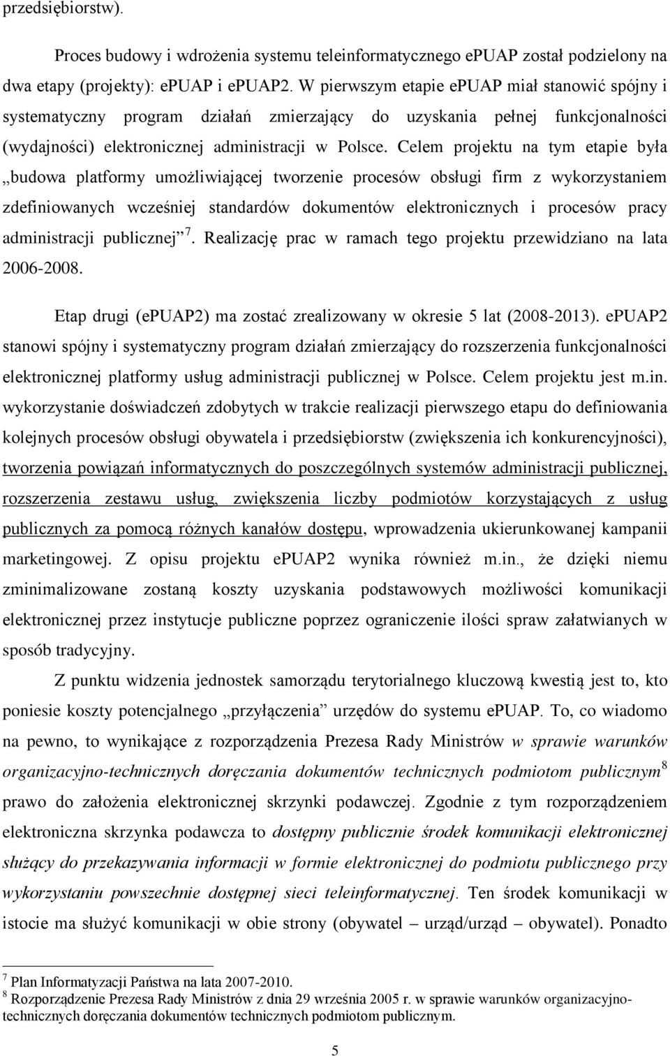 Celem projektu na tym etapie była budowa platformy umożliwiającej tworzenie procesów obsługi firm z wykorzystaniem zdefiniowanych wcześniej standardów dokumentów elektronicznych i procesów pracy