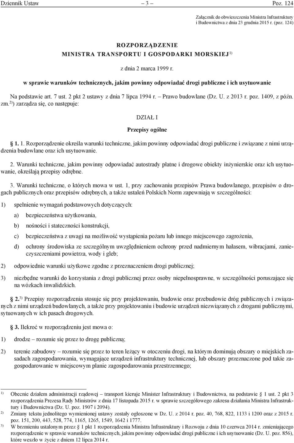 7 ust. 2 pkt 2 ustawy z dnia 7 lipca 1994 r. Prawo budowlane (Dz. U. z 2013 r. poz. 1409, z późn. zm. 2) ) zarządza się, co następuje: DZIAŁ I Przepisy ogólne 1. 1. Rozporządzenie określa warunki techniczne, jakim powinny odpowiadać drogi publiczne i związane z nimi urządzenia budowlane oraz ich usytuowanie.