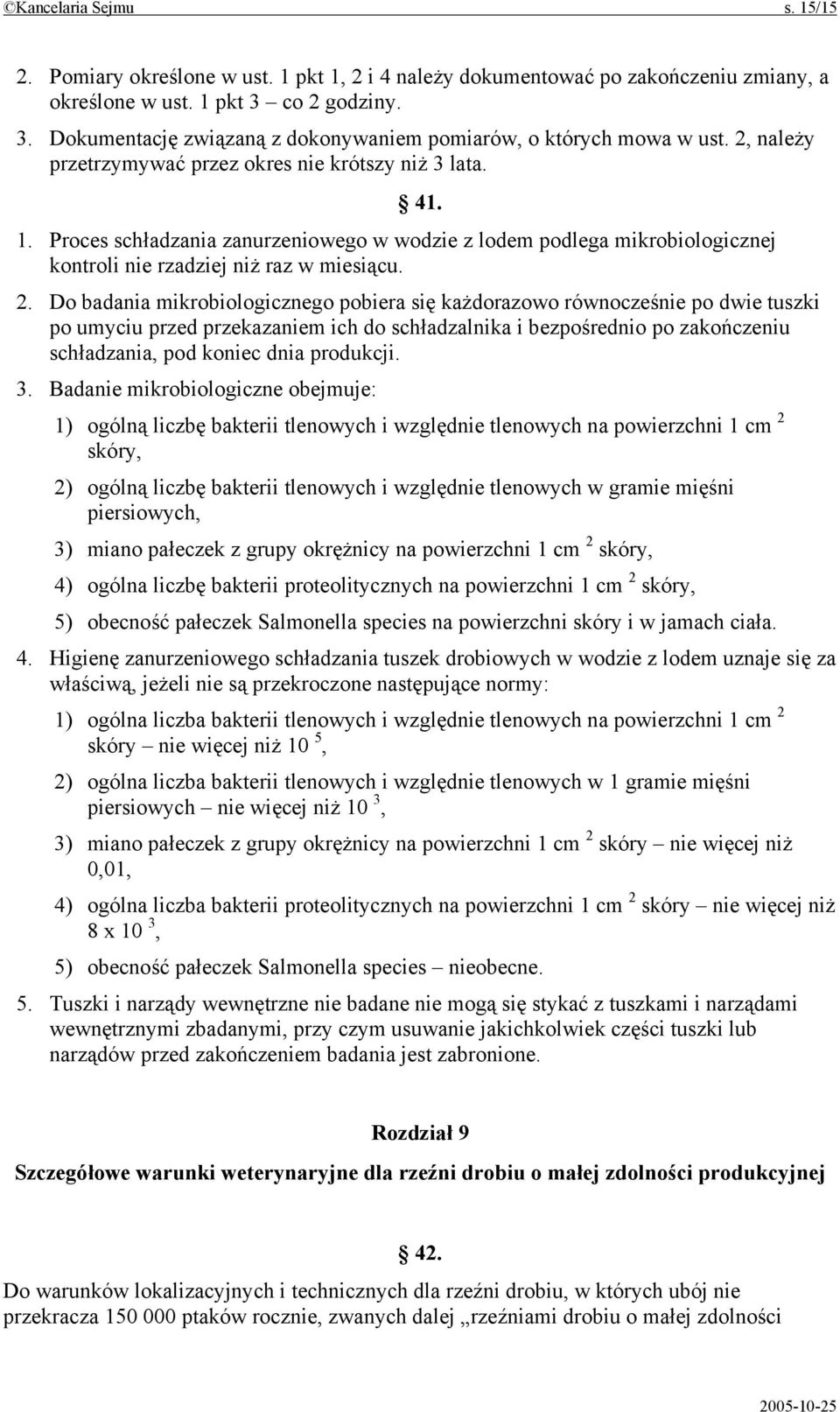 Proces schładzania zanurzeniowego w wodzie z lodem podlega mikrobiologicznej kontroli nie rzadziej niż raz w miesiącu. 2.