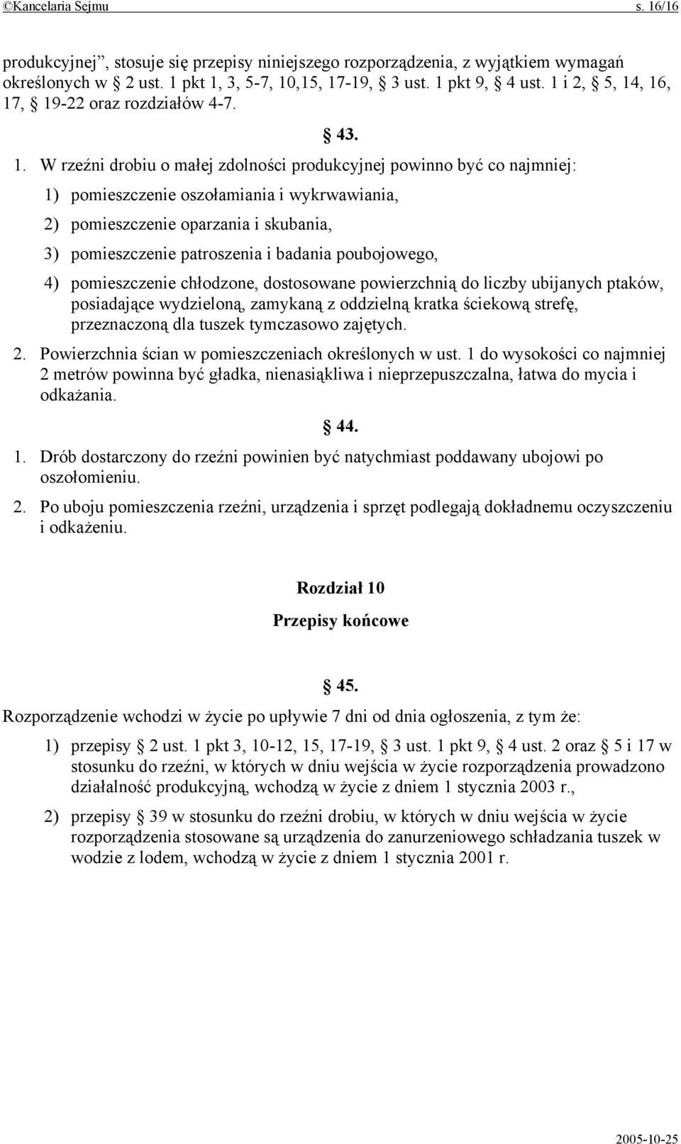 , 16, 17, 19-22 oraz rozdziałów 4-7. 43. 1. W rzeźni drobiu o małej zdolności produkcyjnej powinno być co najmniej: 1) pomieszczenie oszołamiania i wykrwawiania, 2) pomieszczenie oparzania i