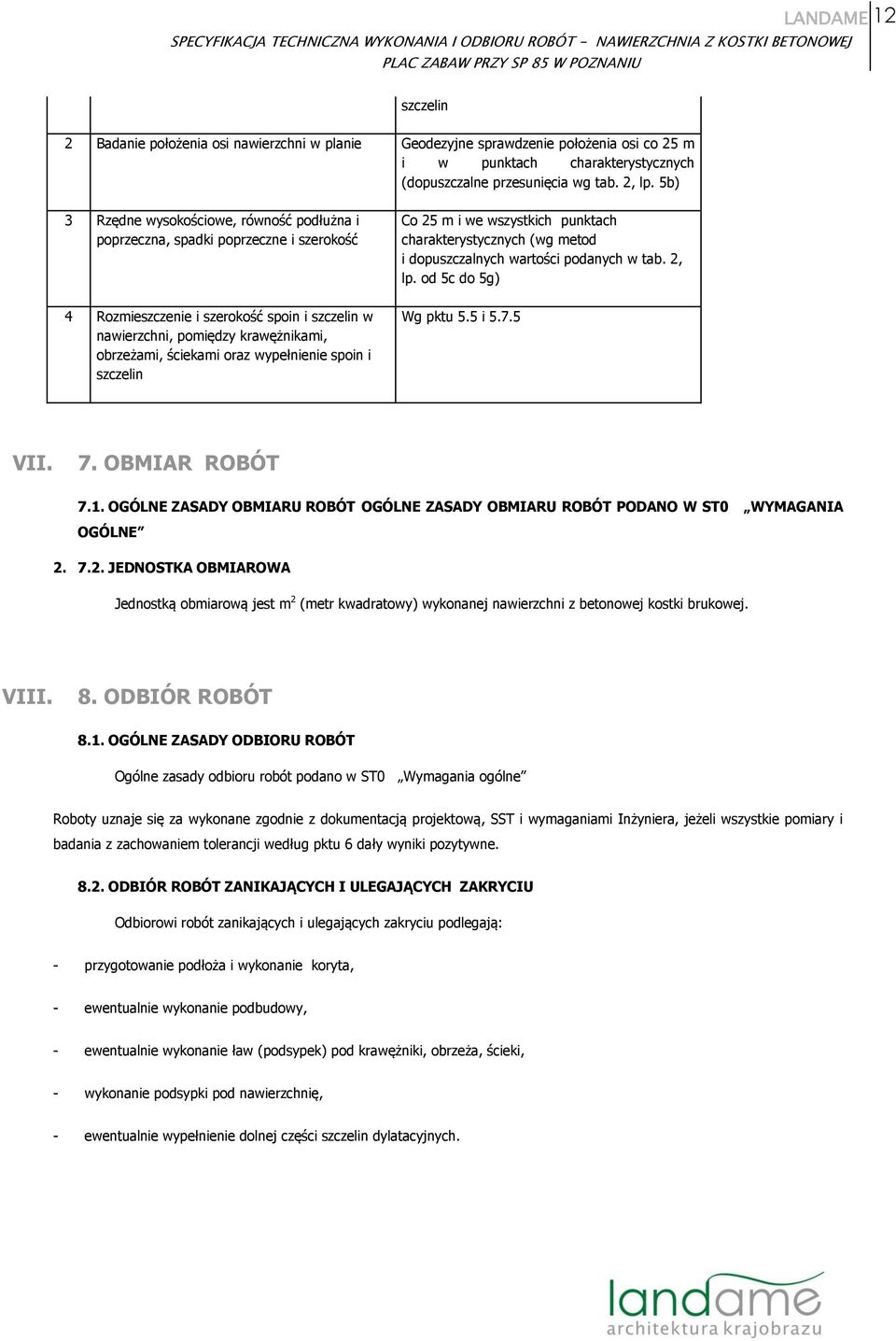 wypełnienie spoin i szczelin Co 25 m i we wszystkich punktach charakterystycznych (wg metod i dopuszczalnych wartości podanych w tab. 2, lp. od 5c do 5g) Wg pktu 5.5 i 5.7.5 VII. 7. OBMIAR ROBÓT 7.1.
