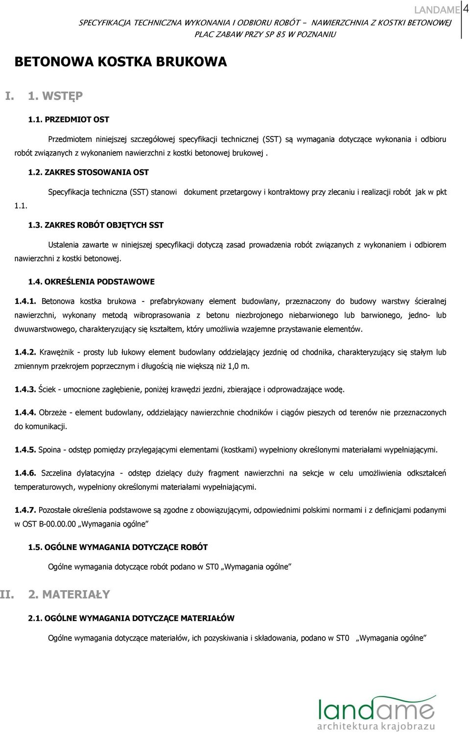 1. PRZEDMIOT OST Przedmiotem niniejszej szczegółowej specyfikacji technicznej (SST) są wymagania dotyczące wykonania i odbioru robót związanych z wykonaniem nawierzchni z kostki betonowej brukowej. 1.