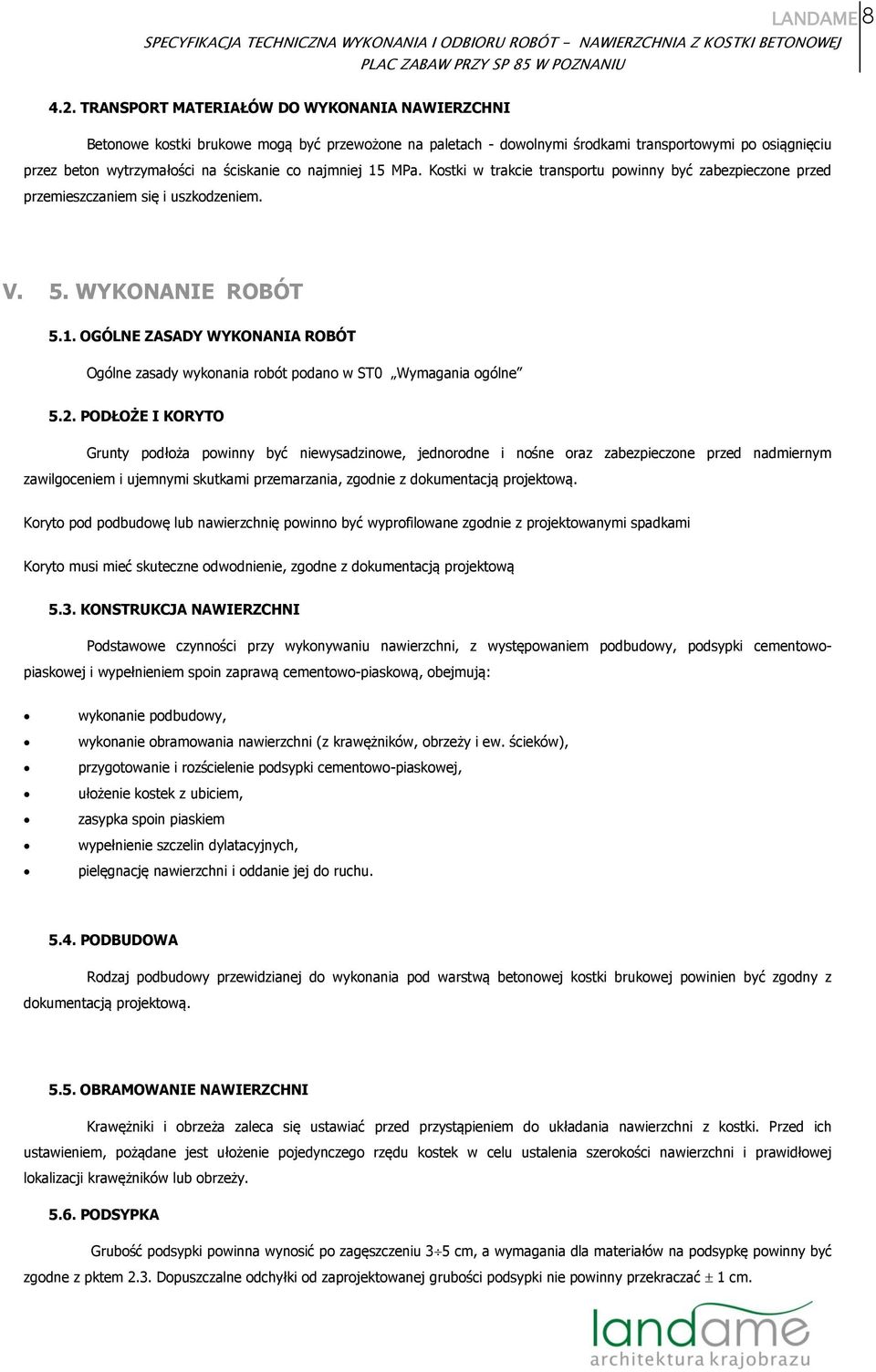najmniej 15 MPa. Kostki w trakcie transportu powinny być zabezpieczone przed przemieszczaniem się i uszkodzeniem. V. 5. WYKONANIE ROBÓT 5.1. OGÓLNE ZASADY WYKONANIA ROBÓT Ogólne zasady wykonania robót podano w ST0 Wymagania ogólne 5.