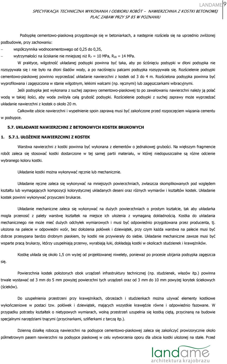 W praktyce, wilgotność układanej podsypki powinna być taka, aby po ściśnięciu podsypki w dłoni podsypka nie rozsypywała się i nie było na dłoni śladów wody, a po naciśnięciu palcami podsypka