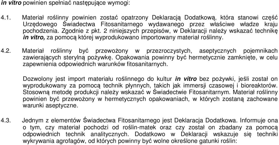 2 niniejszych przepisów, w Deklaracji należy wskazać technikę in vitro, za pomocą której wyprodukowano importowany materiał roślinny. 4.2. Materiał roślinny być przewożony w przezroczystych, aseptycznych pojemnikach zawierających sterylną pożywkę.