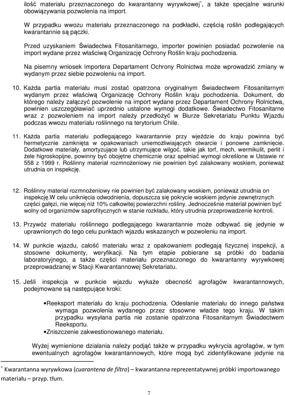 Przed uzyskaniem Świadectwa Fitosanitarnego, importer powinien posiadać pozwolenie na import wydane przez właściwą Organizację Ochrony Roślin kraju pochodzenia.
