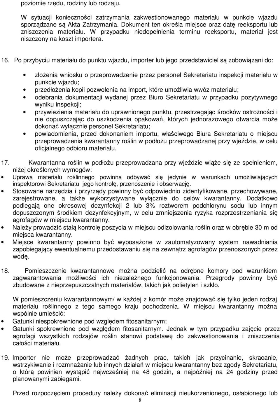 Po przybyciu materiału do punktu wjazdu, importer lub jego przedstawiciel są zobowiązani do: złożenia wniosku o przeprowadzenie przez personel Sekretariatu inspekcji materiału w punkcie wjazdu;