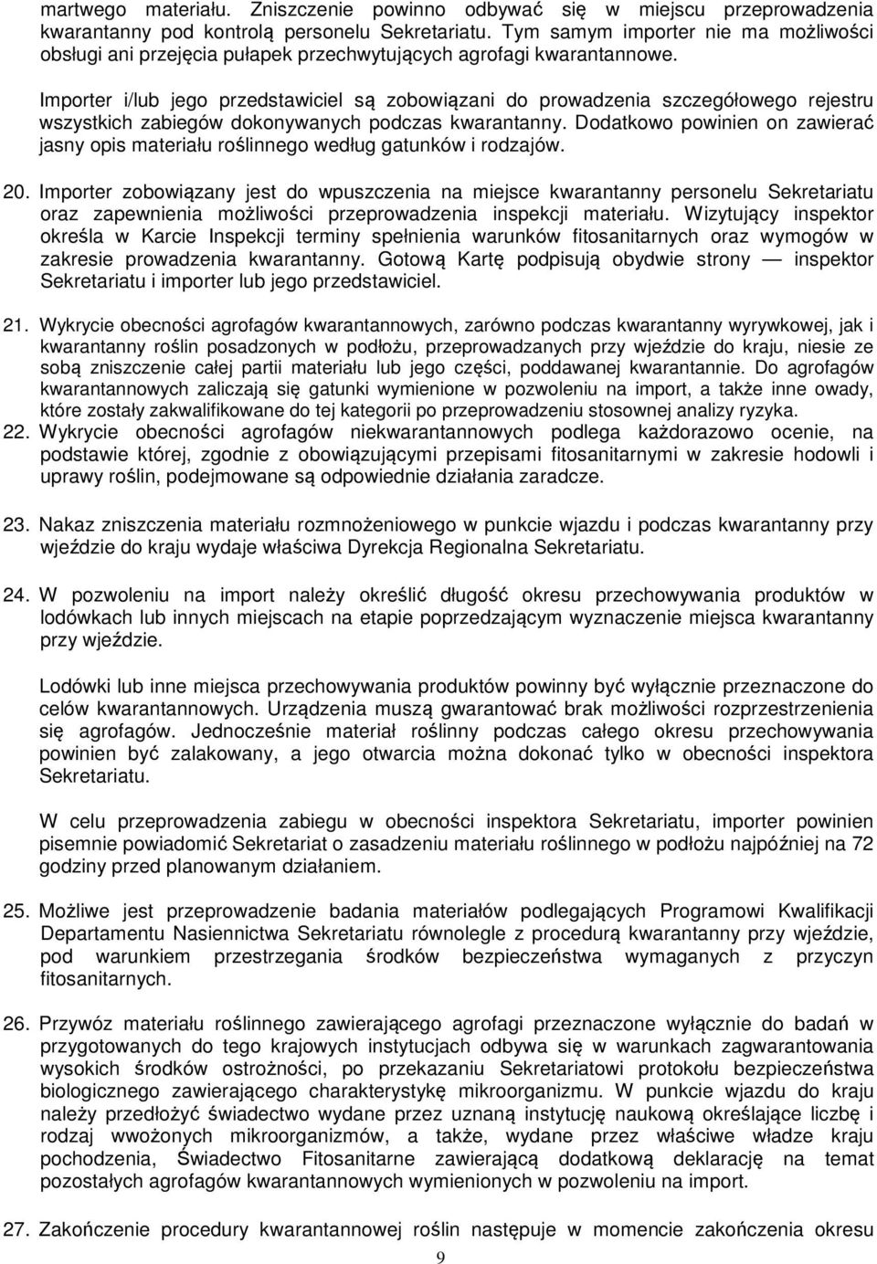 Importer i/lub jego przedstawiciel są zobowiązani do prowadzenia szczegółowego rejestru wszystkich zabiegów dokonywanych podczas kwarantanny.