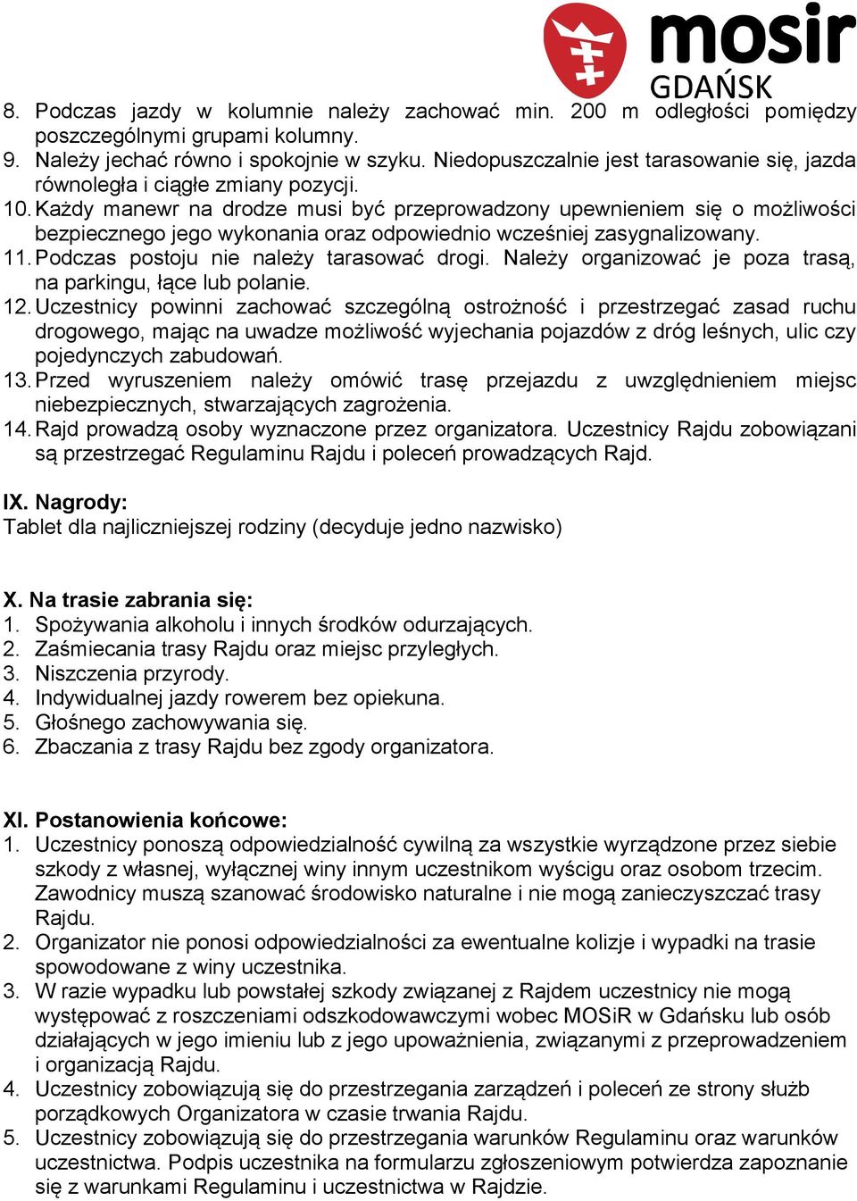 Każdy manewr na drodze musi być przeprowadzony upewnieniem się o możliwości bezpiecznego jego wykonania oraz odpowiednio wcześniej zasygnalizowany. 11. Podczas postoju nie należy tarasować drogi.