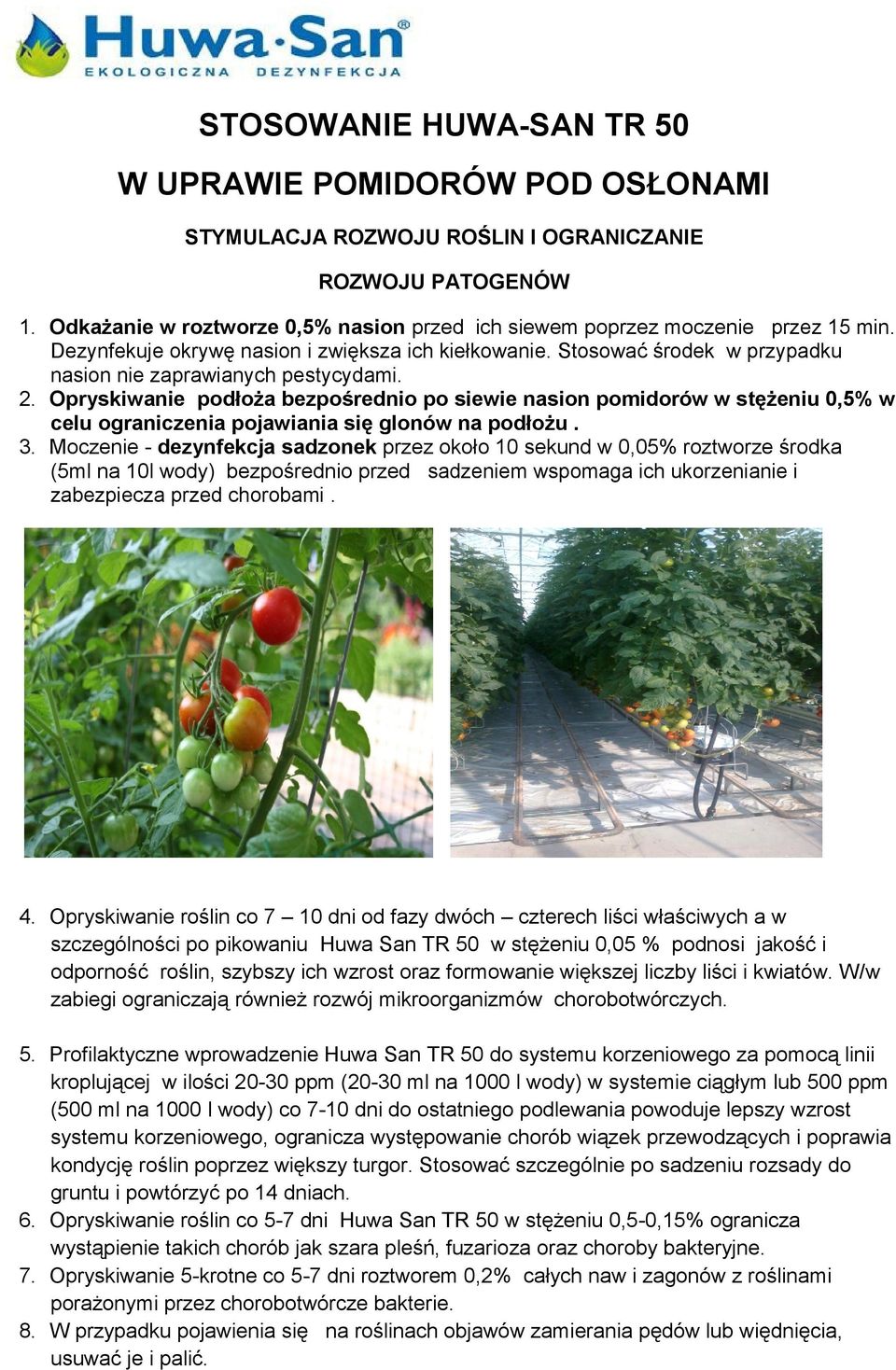 2. Opryskiwanie podłoża bezpośrednio po siewie nasion pomidorów w stężeniu 0,5% w celu ograniczenia pojawiania się glonów na podłożu. 3.