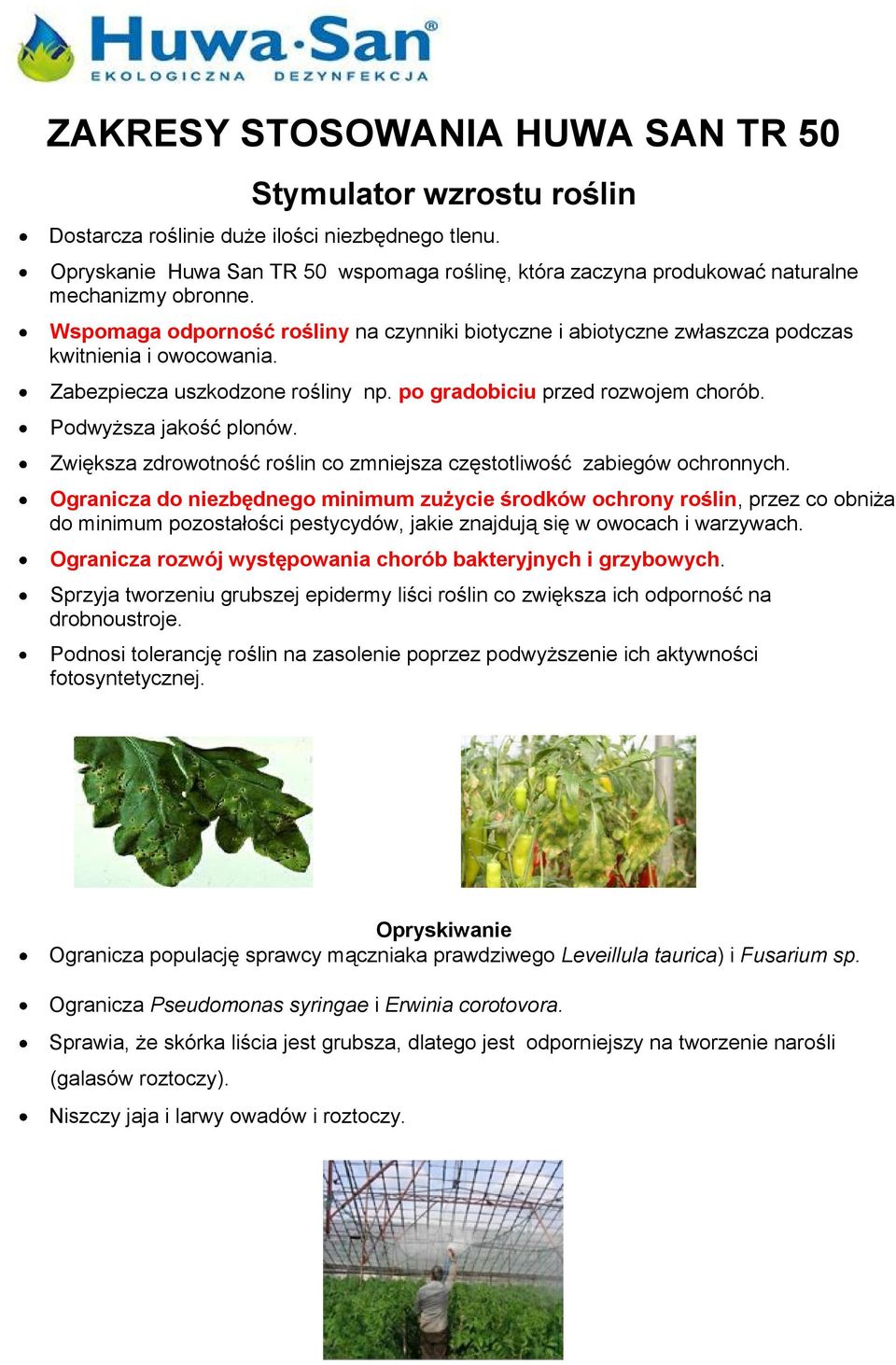Wspomaga odporność rośliny na czynniki biotyczne i abiotyczne zwłaszcza podczas kwitnienia i owocowania. Zabezpiecza uszkodzone rośliny np. po gradobiciu przed rozwojem chorób.