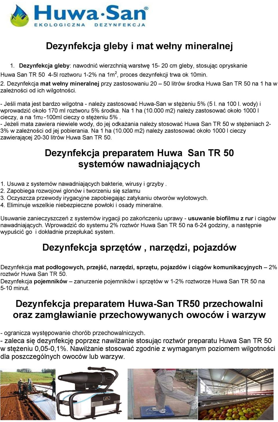 proces dezynfekcji trwa ok 10min. 2. Dezynfekcja mat wełny mineralnej przy zastosowaniu 20 50 litrów środka Huwa San TR 50 na 1 ha w zależności od ich wilgotności.