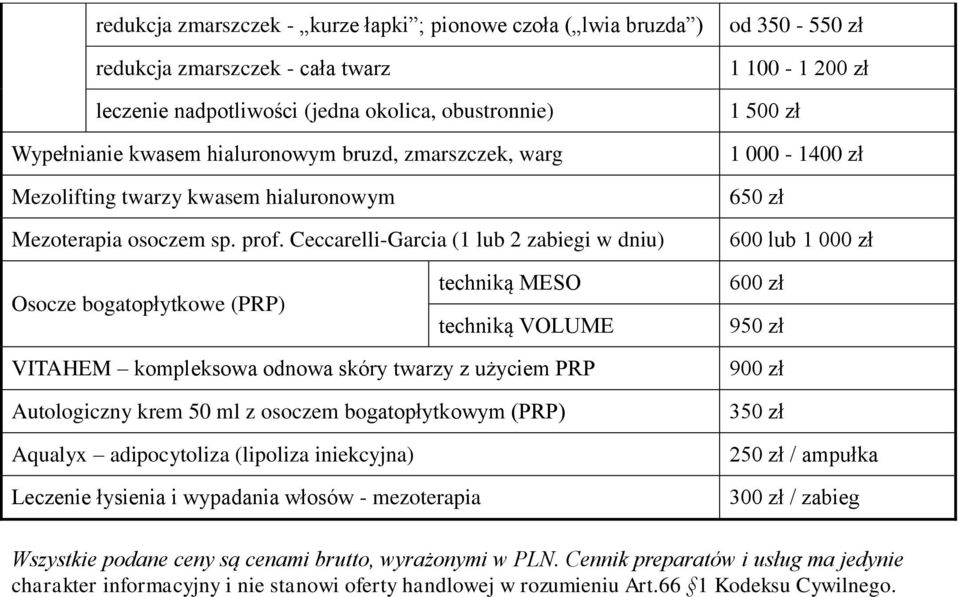 Ceccarelli-Garcia (1 lub 2 zabiegi w dniu) od 350-5 1 100-1 1 500 zł 1 000-1400 zł 6 600 lub Osocze bogatopłytkowe (PRP) techniką MESO techniką VOLUME 600 zł 9 VITAHEM kompleksowa odnowa skóry twarzy