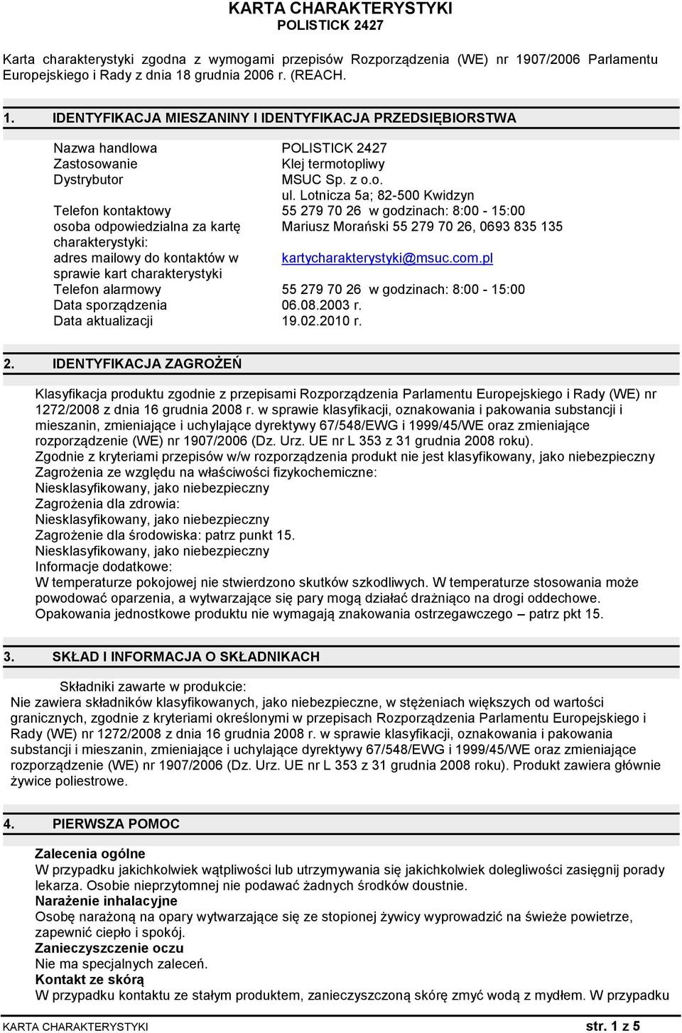 Lotnicza 5a; 82-500 Kwidzyn Telefon kontaktowy 55 279 70 26 w godzinach: 8:00-15:00 osoba odpowiedzialna za kartę Mariusz Morański 55 279 70 26, 0693 835 135 charakterystyki: adres mailowy do