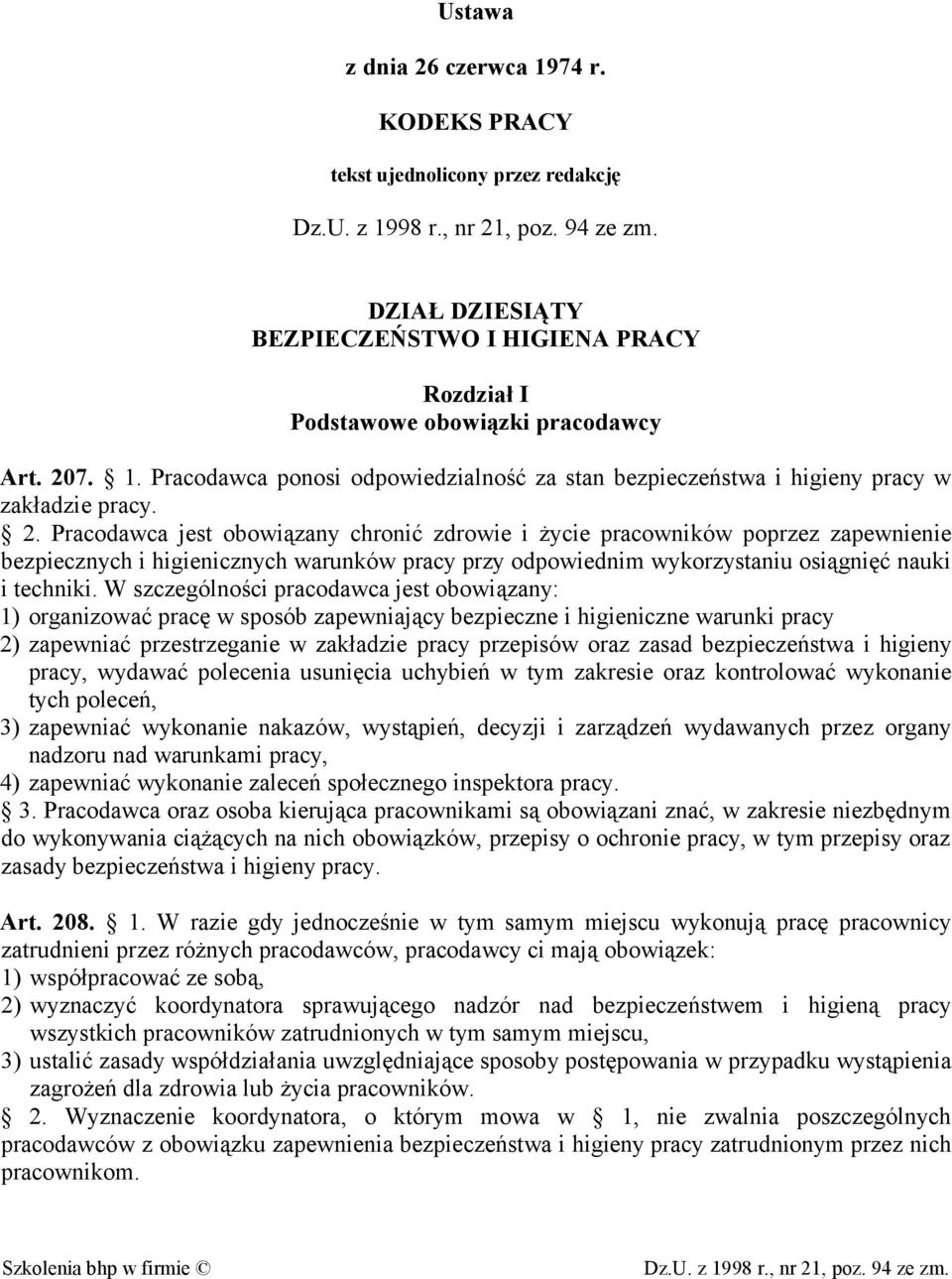 W szczególności pracodawca jest obowiązany: 1) organizować pracę w sposób zapewniający bezpieczne i higieniczne warunki pracy 2) zapewniać przestrzeganie w zakładzie pracy przepisów oraz zasad