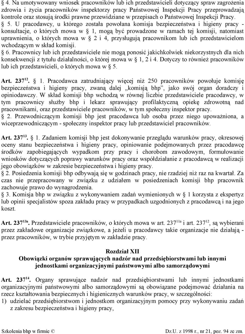 U pracodawcy, u którego została powołana komisja bezpieczeństwa i higieny pracy - konsultacje, o których mowa w 1, mogą być prowadzone w ramach tej komisji, natomiast uprawnienia, o których mowa w 2