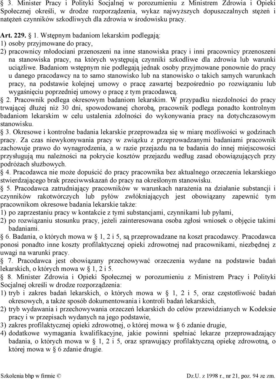 Wstępnym badaniom lekarskim podlegają: 1) osoby przyjmowane do pracy, 2) pracownicy młodociani przenoszeni na inne stanowiska pracy i inni pracownicy przenoszeni na stanowiska pracy, na których