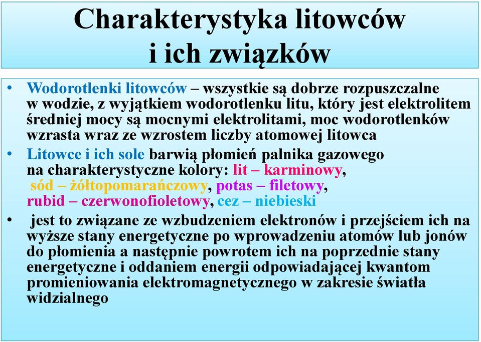 żółtopomarańczowy, potas filetowy, rubid czerwonofioletowy, cez niebieski jest to związane ze wzbudzeniem elektronów i przejściem ich na wyższe stany energetyczne po wprowadzeniu atomów