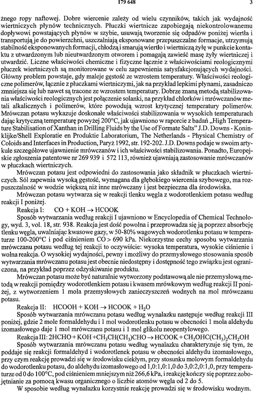 przepuszczalne formacje, utrzymują stabilność eksponowanych formacji, chłodzą i smarują wiertło i wiertniczą żyłę w punkcie kontaktu z utwardzonym lub nieutwardzonym otworem i pomagają zawieść masę