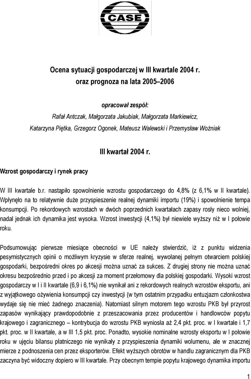 r. Wzrost gospodarczy i rynek pracy W III kwartale b.r. nastąpiło spowolnienie wzrostu gospodarczego do 4,8% (z 6,1% w II kwartale).