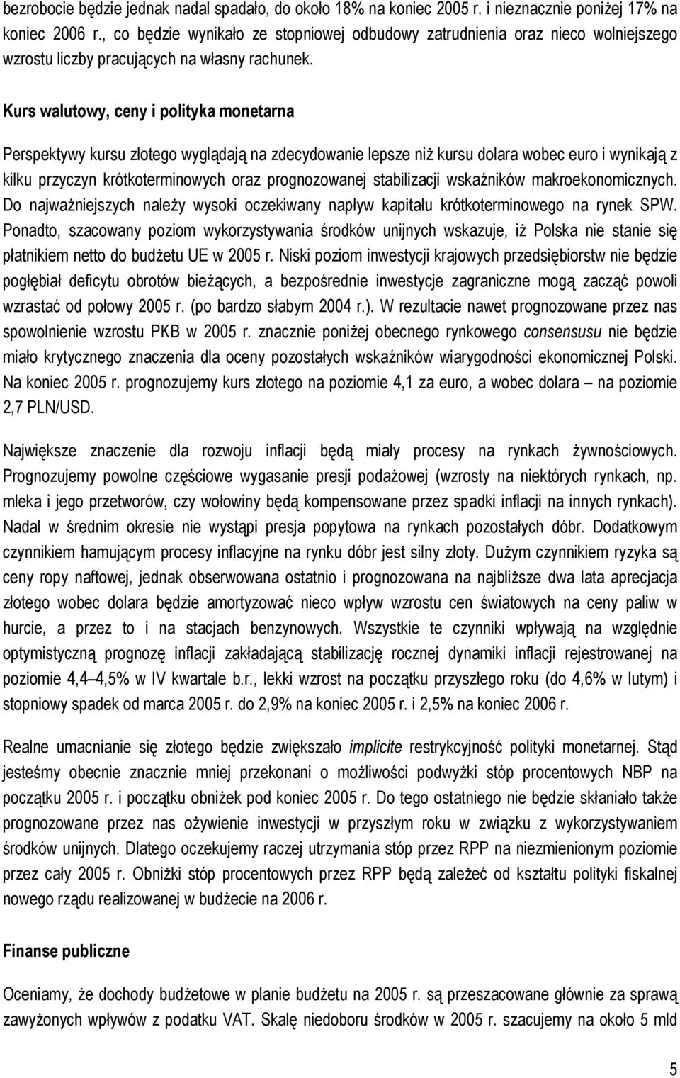 Kurs walutowy, ceny i polityka monetarna Perspektywy kursu złotego wyglądają na zdecydowanie lepsze niż kursu dolara wobec euro i wynikają z kilku przyczyn krótkoterminowych oraz prognozowanej