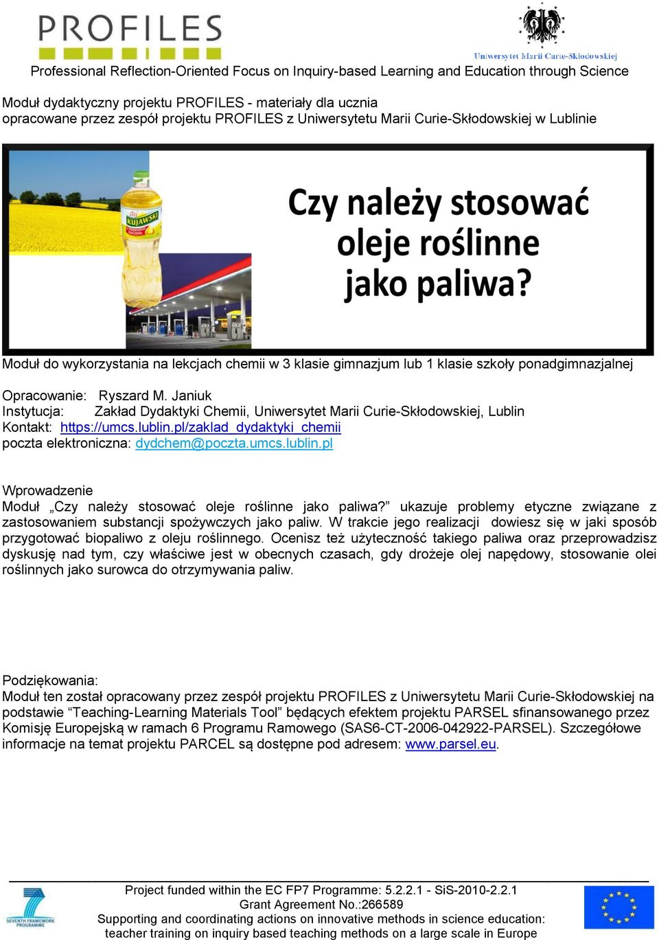 Janiuk Instytucja: Zakład Dydaktyki Chemii, Uniwersytet Marii Curie-Skłodowskiej, Lublin Kontakt: https://umcs.lublin.pl/zaklad_dydaktyki_chemii poczta elektroniczna: dydchem@poczta.umcs.lublin.pl Wprowadzenie Moduł Czy należy stosować oleje roślinne jako paliwa?