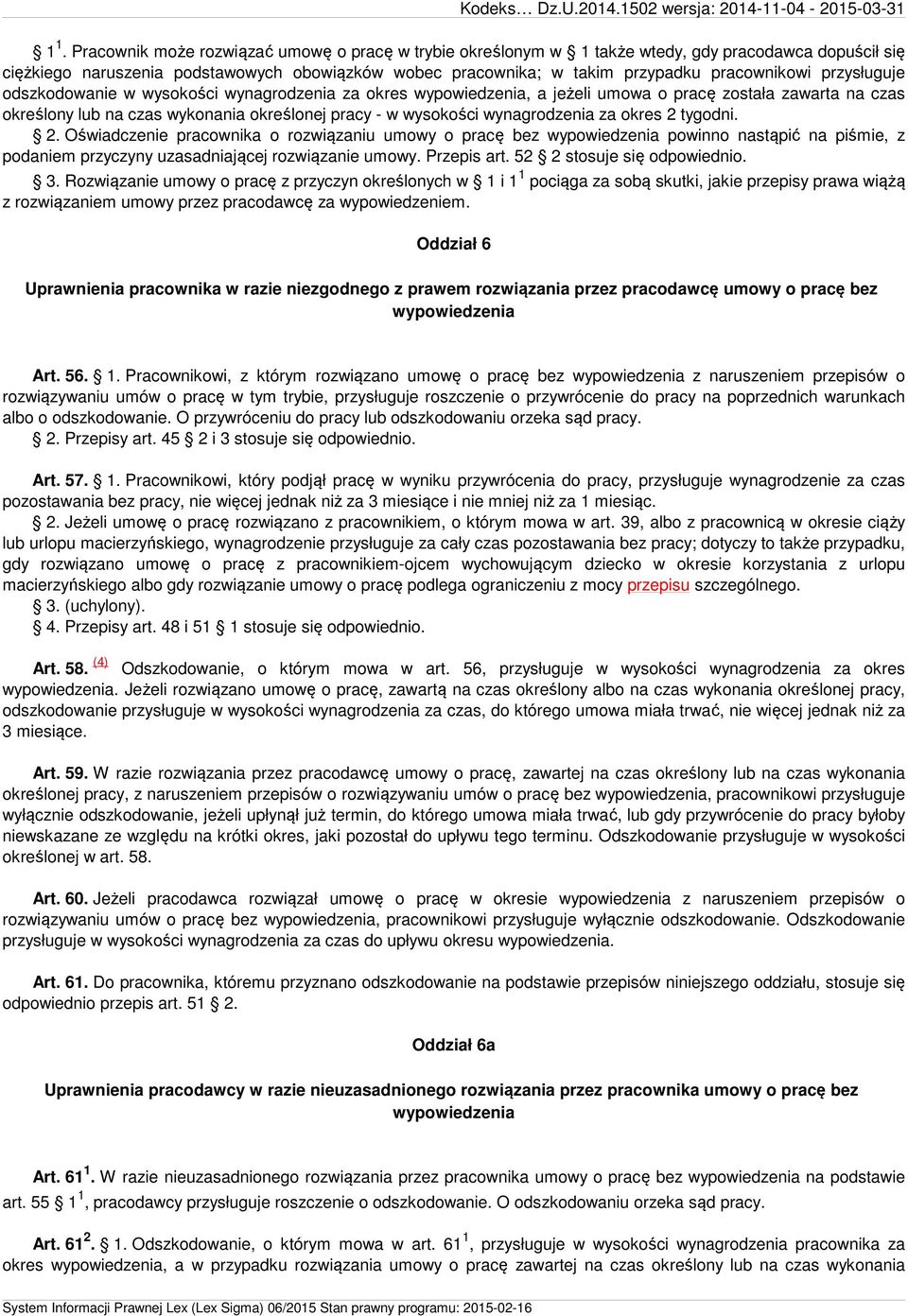 wynagrodzenia za okres 2 tygodni. 2. Oświadczenie pracownika o rozwiązaniu umowy o pracę bez wypowiedzenia powinno nastąpić na piśmie, z podaniem przyczyny uzasadniającej rozwiązanie umowy.