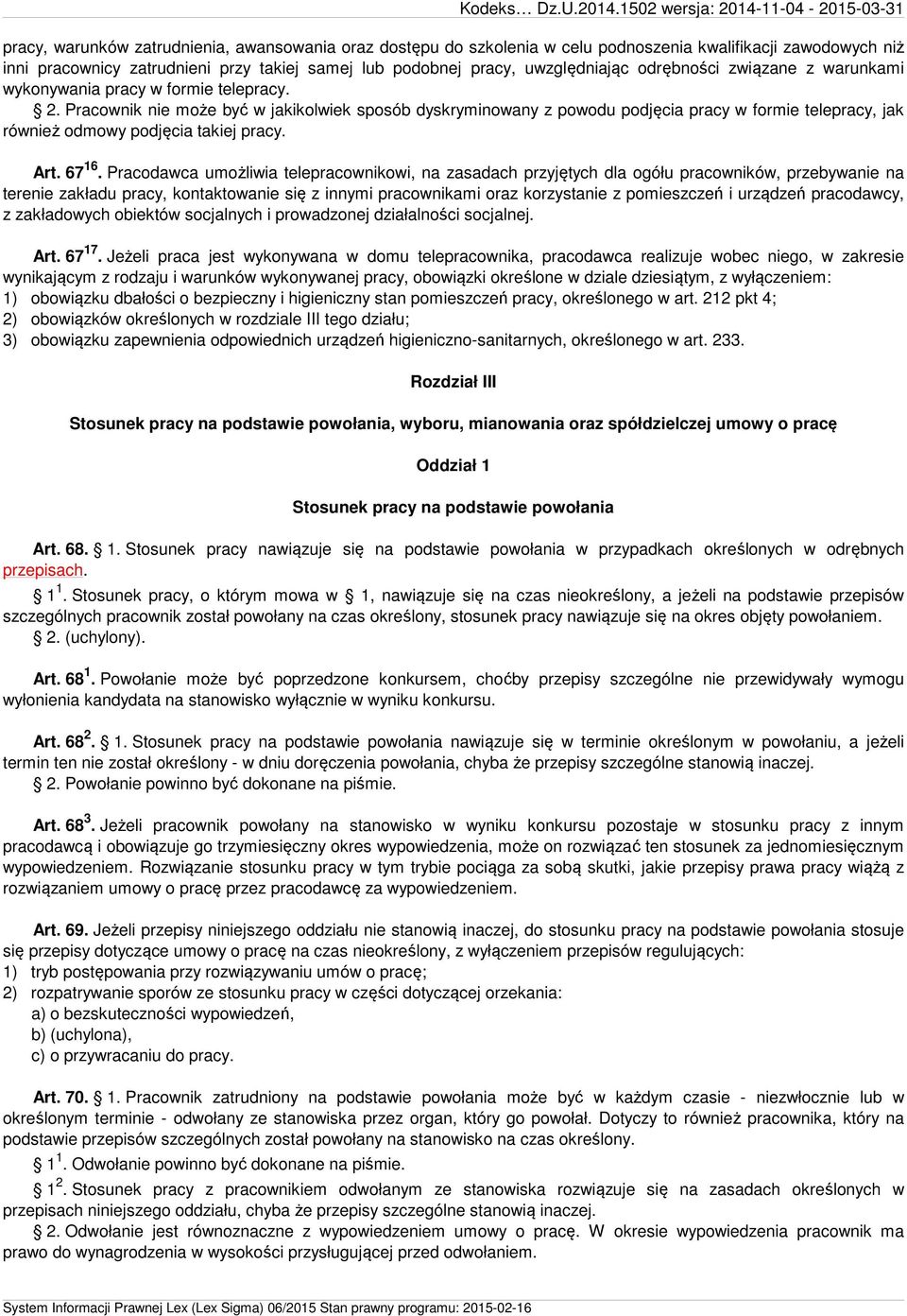 Pracownik nie może być w jakikolwiek sposób dyskryminowany z powodu podjęcia pracy w formie telepracy, jak również odmowy podjęcia takiej pracy. Art. 67 16.