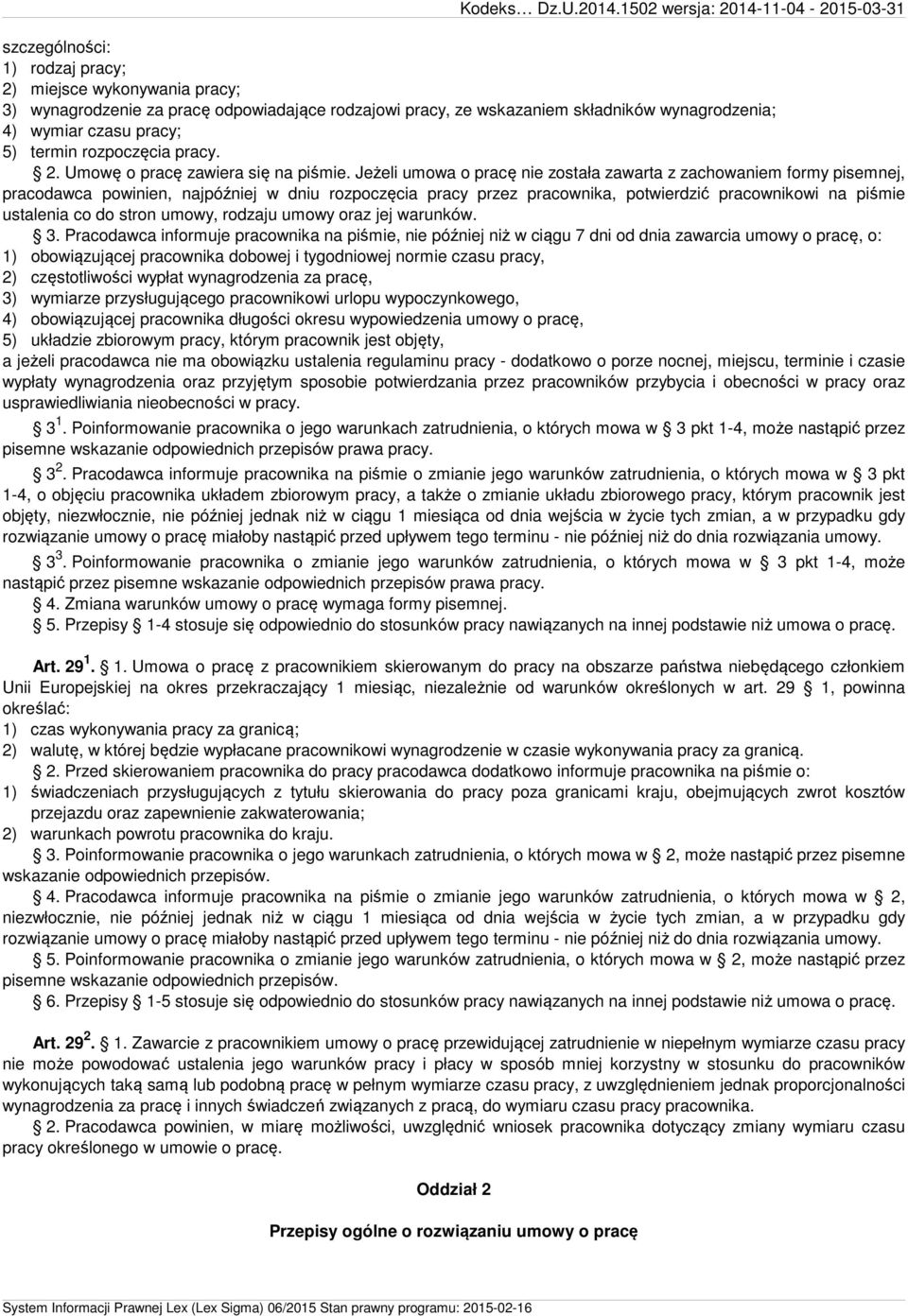 Jeżeli umowa o pracę nie została zawarta z zachowaniem formy pisemnej, pracodawca powinien, najpóźniej w dniu rozpoczęcia pracy przez pracownika, potwierdzić pracownikowi na piśmie ustalenia co do