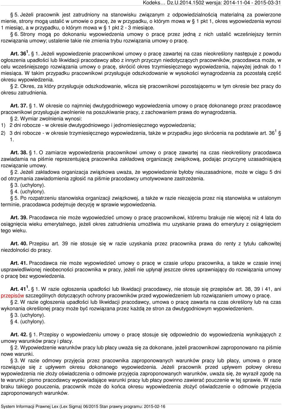 Strony mogą po dokonaniu wypowiedzenia umowy o pracę przez jedną z nich ustalić wcześniejszy termin rozwiązania umowy; ustalenie takie nie zmienia trybu rozwiązania umowy o pracę. Art. 36 1.