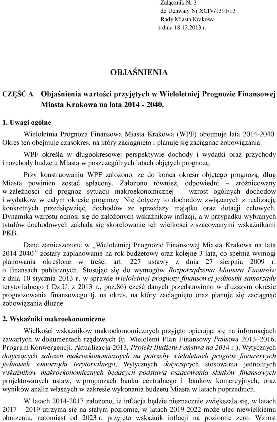 Uwagi ogólne Wieloletnia Prognoza Finansowa Miasta Krakowa (WPF) obejmuje lata 2014-2040. Okres ten obejmuje czasokres, na który zaciągnięto i planuje się zaciągnąć zobowiązania.
