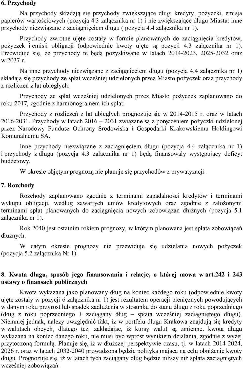 Przychody zwrotne ujęte zostały w formie planowanych do zaciągnięcia kredytów, pożyczek i emisji obligacji (odpowiednie kwoty ujęte są pozycji 4.3 załącznika nr 1).