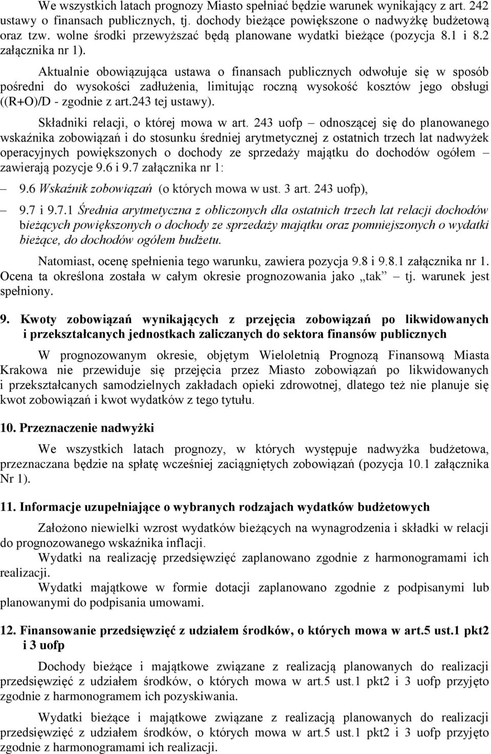 Aktualnie obowiązująca ustawa o finansach publicznych odwołuje się w sposób pośredni do wysokości zadłużenia, limitując roczną wysokość kosztów jego obsługi ((R+O)/D - zgodnie z art.243 tej ustawy).