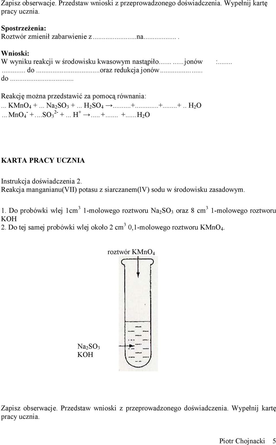 ..+...+...+.. H 2 O... MnO 4 - +...SO 3 2- +... H +...+... +...H 2 O KARTA PRACY UCZNIA Instrukcja doświadczenia 2. Reakcja manganianu(vii) potasu z siarczanem(lv) sodu w środowisku zasadowym. 1.