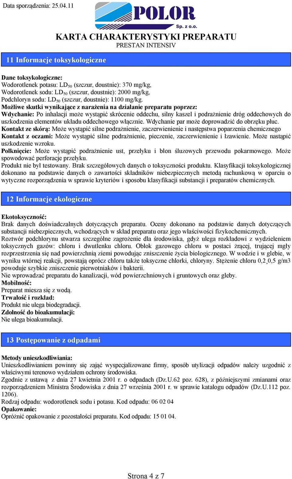 Możliwe skutki wynikające z narażenia na działanie preparatu poprzez: Wdychanie: Po inhalacji może wystąpić skrócenie oddechu, silny kaszel i podrażnienie dróg oddechowych do uszkodzenia elementów