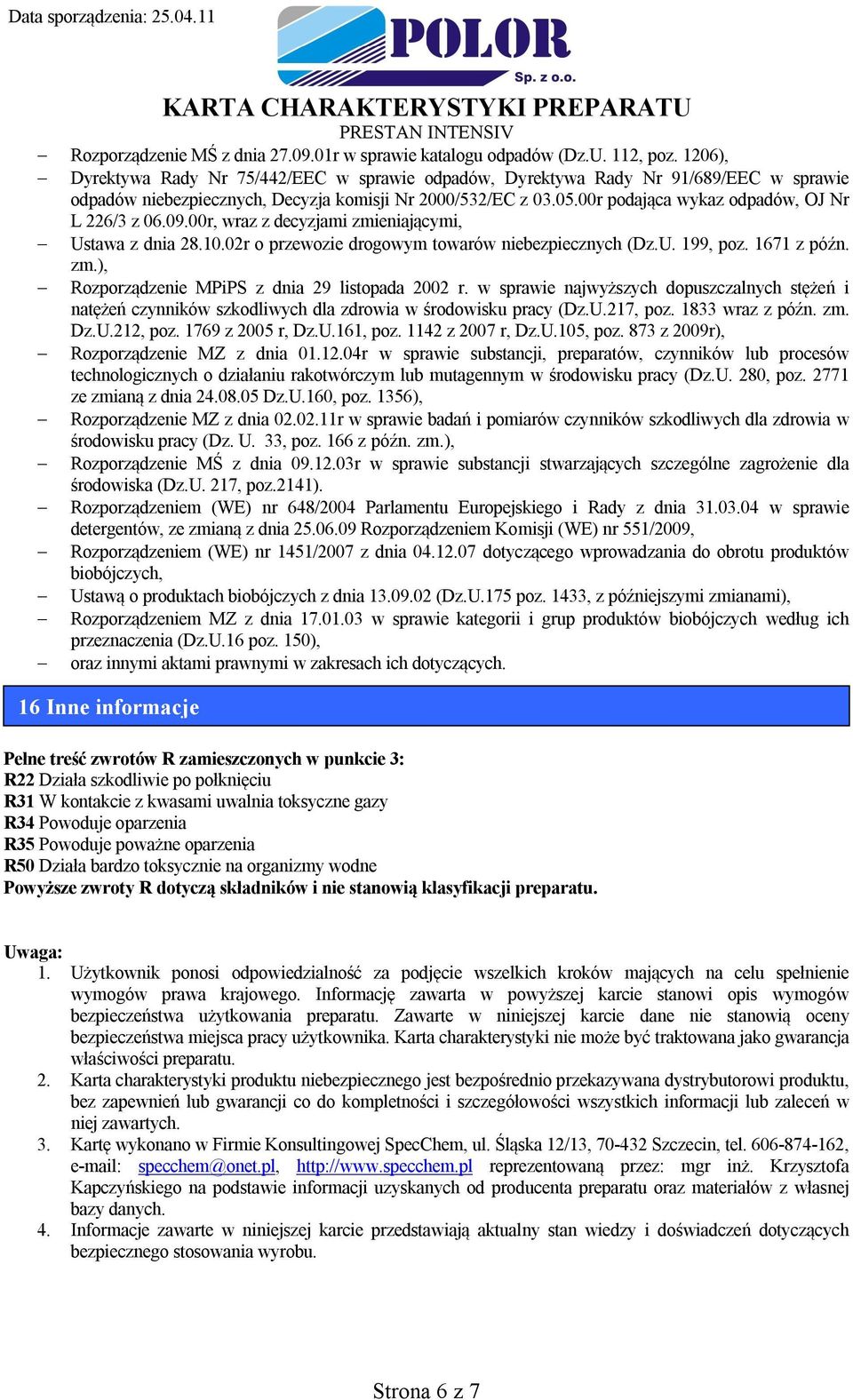 00r podająca wykaz odpadów, OJ Nr L 226/3 z 06.09.00r, wraz z decyzjami zmieniającymi, Ustawa z dnia 28.10.02r o przewozie drogowym towarów niebezpiecznych (Dz.U. 199, poz. 1671 z późn. zm.), Rozporządzenie MPiPS z dnia 29 listopada 2002 r.
