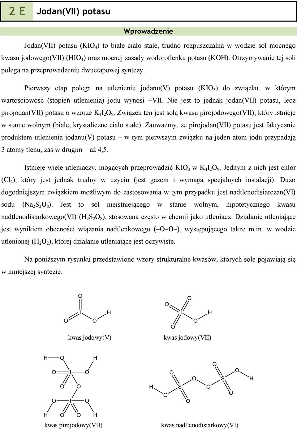 Pierwszy etap polega na utlenieniu jodanu(v) potasu (KIO 3 ) do związku, w którym wartościowość (stopień utlenienia) jodu wynosi +VII.