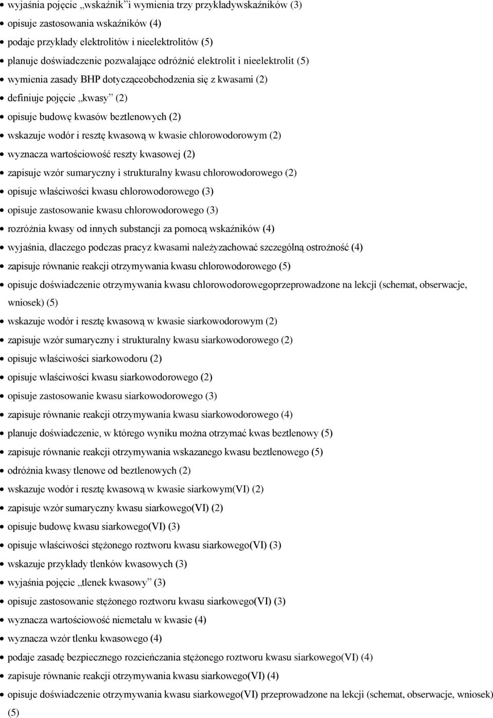 chlorowodorowym (2) wyznacza wartościowość reszty kwasowej (2) zapisuje wzór sumaryczny i strukturalny kwasu chlorowodorowego (2) opisuje właściwości kwasu chlorowodorowego (3) opisuje zastosowanie