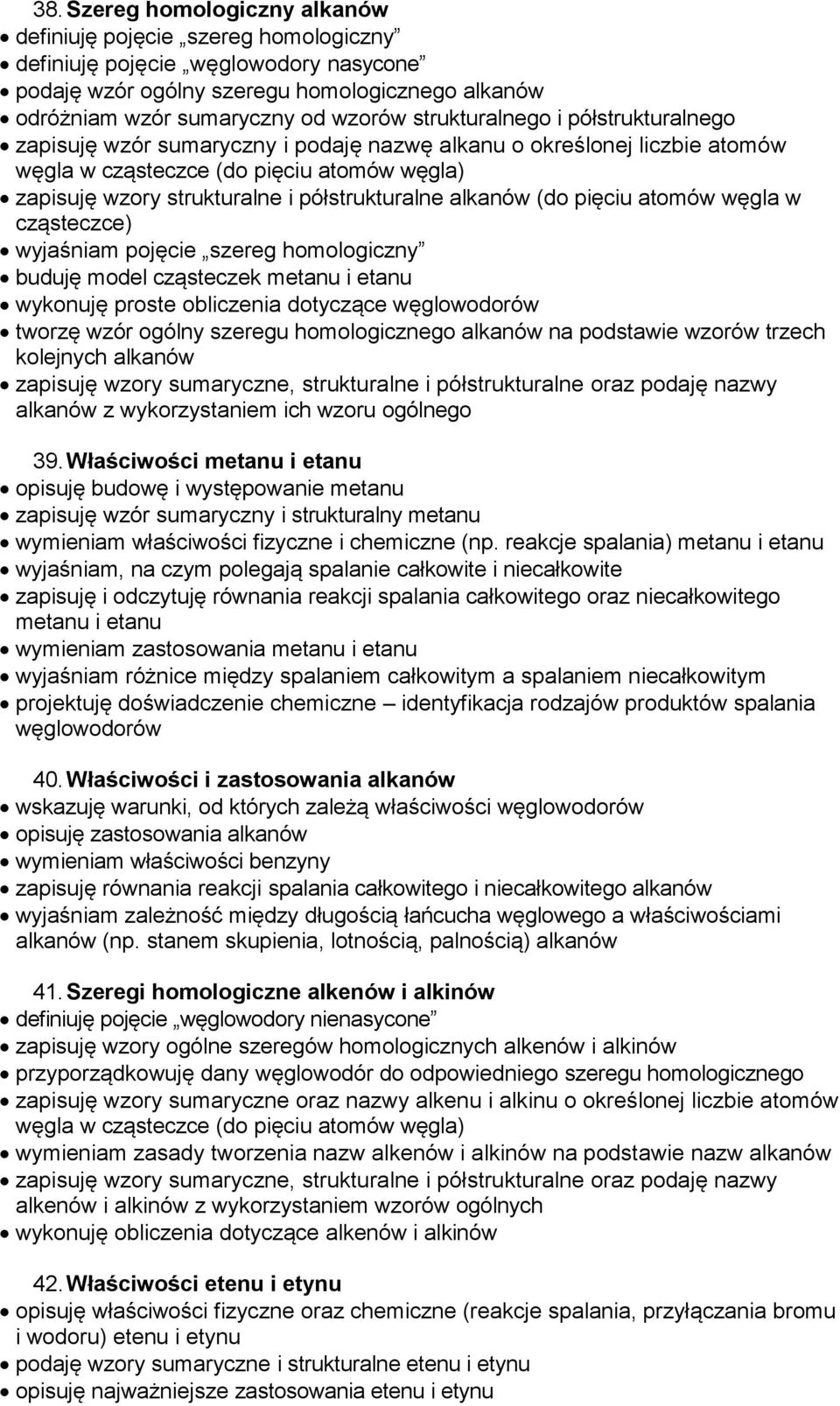 alkanów (do pięciu atomów węgla w cząsteczce) wyjaśniam pojęcie szereg homologiczny buduję model cząsteczek metanu i etanu wykonuję proste obliczenia dotyczące węglowodorów tworzę wzór ogólny szeregu