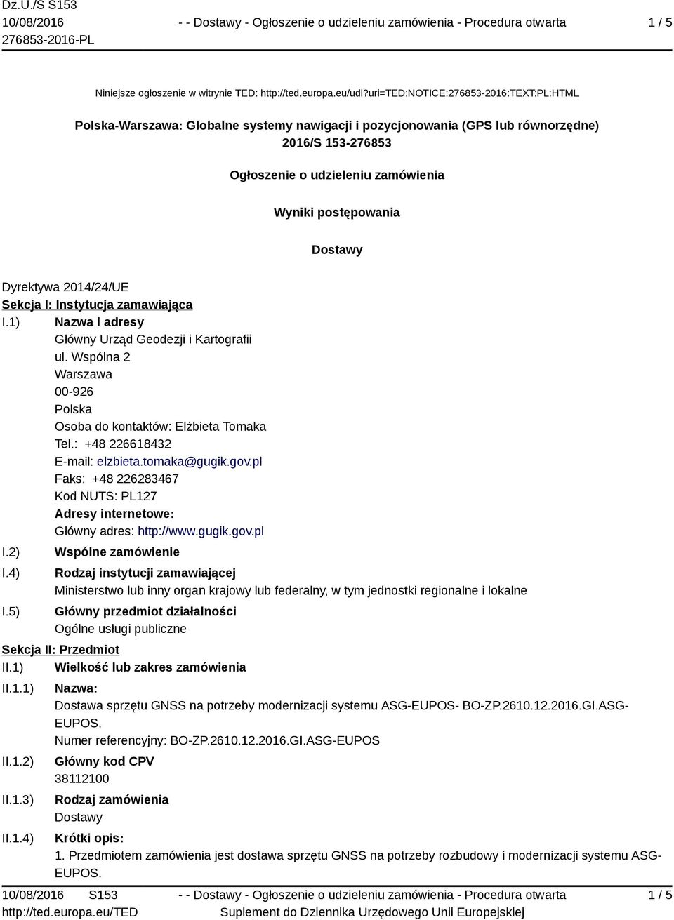 2014/24/UE Sekcja I: Instytucja zamawiająca I.1) Nazwa i adresy Główny Urząd Geodezji i Kartografii ul. Wspólna 2 00-926 Osoba do kontaktów: Elżbieta Tomaka Tel.: +48 226618432 E-mail: elzbieta.