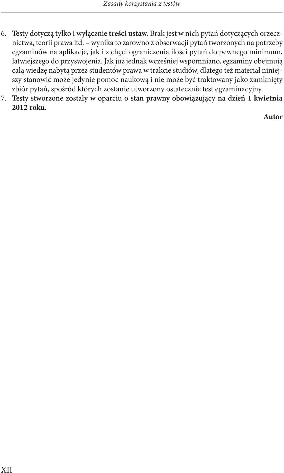 Jak już jednak wcześniej wspomniano, egzaminy obejmują całą wiedzę nabytą przez studentów prawa w trakcie studiów, dlatego też materiał niniej szy stanowić może jedynie pomoc naukową