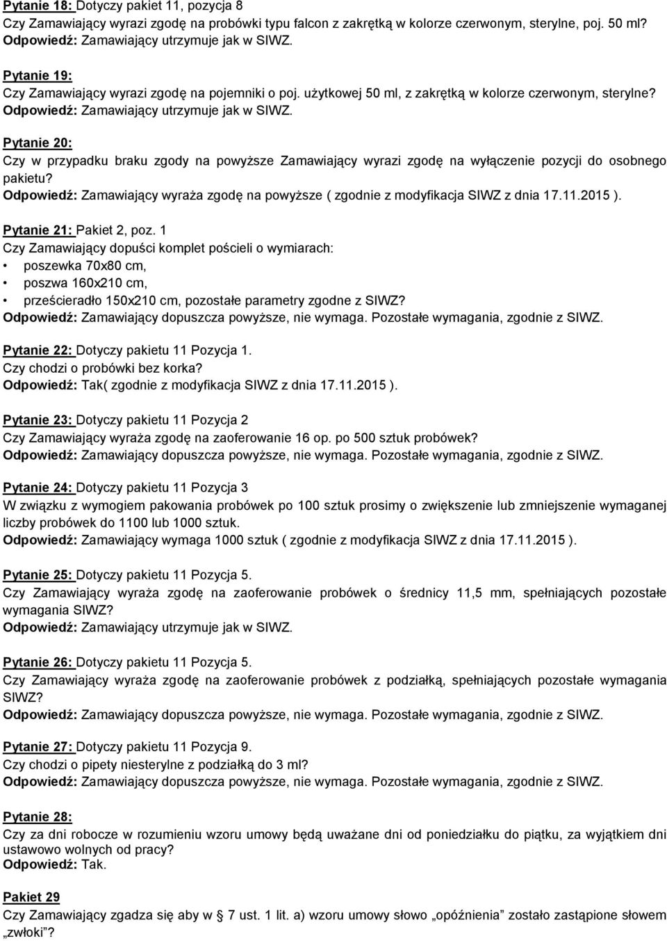 Pytanie 20: Czy w przypadku braku zgody na powyższe Zamawiający wyrazi zgodę na wyłączenie pozycji do osobnego pakietu?