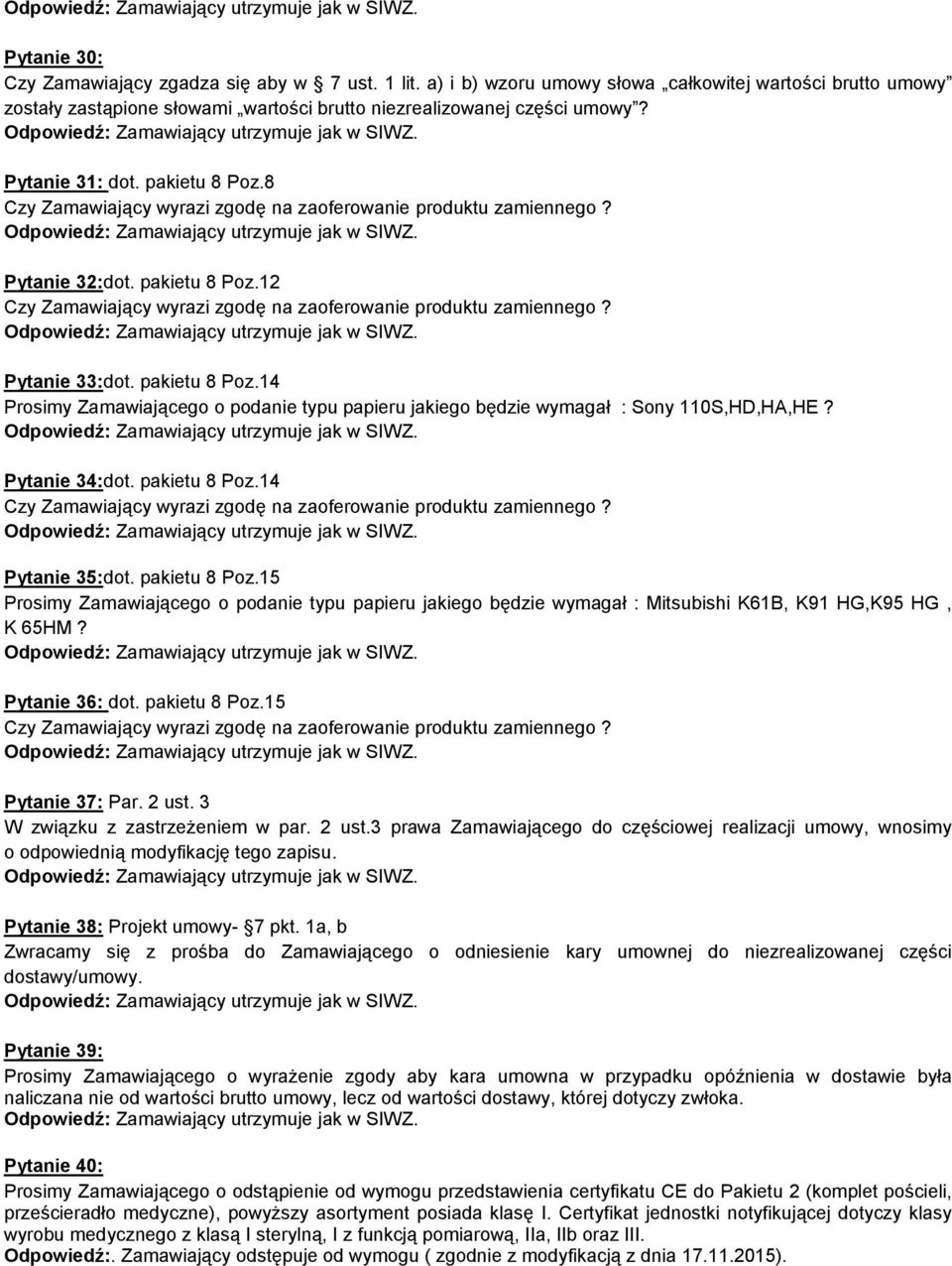 Pytanie 34:dot. pakietu 8 Poz.14 Pytanie 35:dot. pakietu 8 Poz.15 Prosimy Zamawiającego o podanie typu papieru jakiego będzie wymagał : Mitsubishi K61B, K91 HG,K95 HG, K 65HM? Pytanie 36: dot.