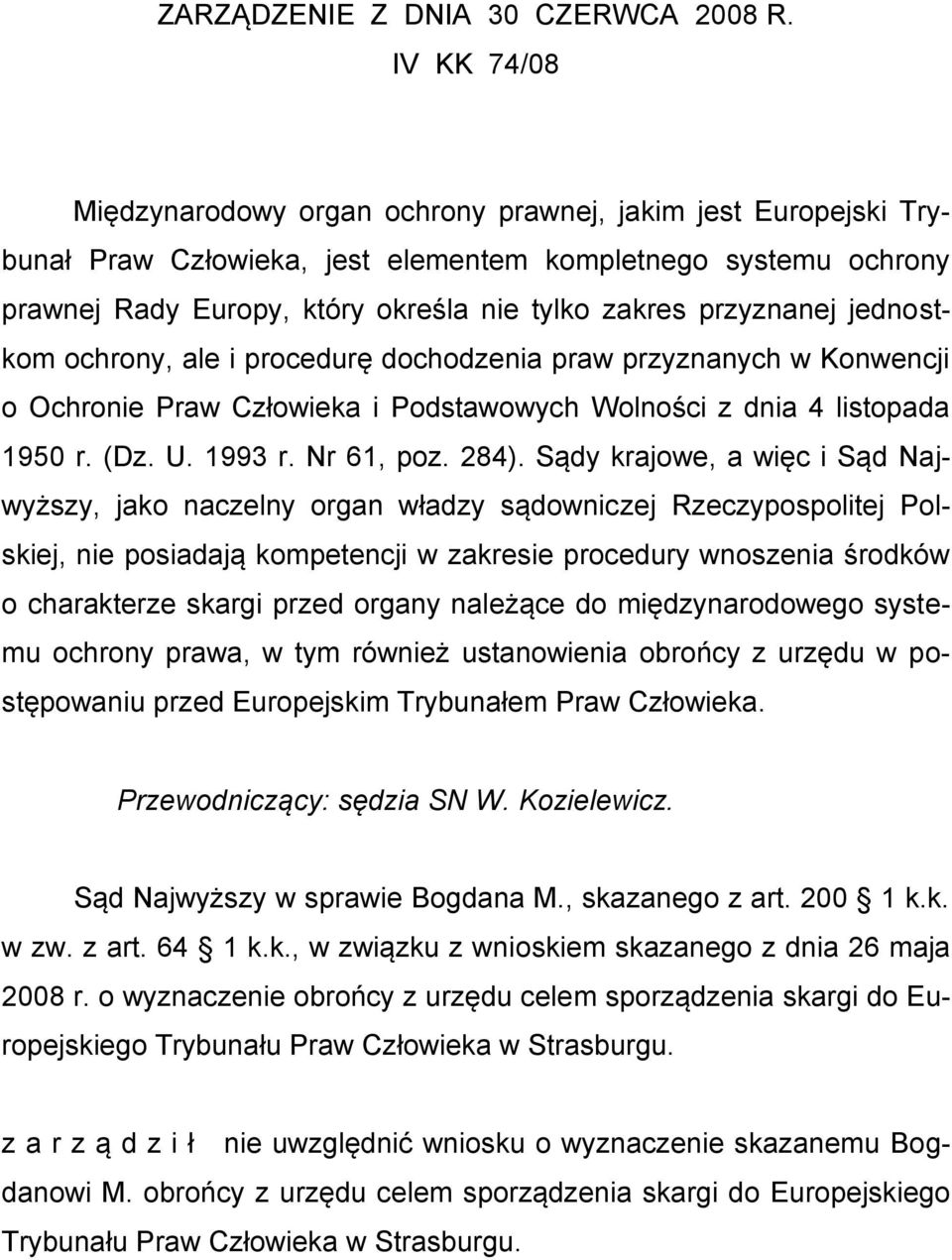 przyznanej jednostkom ochrony, ale i procedurę dochodzenia praw przyznanych w Konwencji o Ochronie Praw Człowieka i Podstawowych Wolności z dnia 4 listopada 1950 r. (Dz. U. 1993 r. Nr 61, poz. 284).