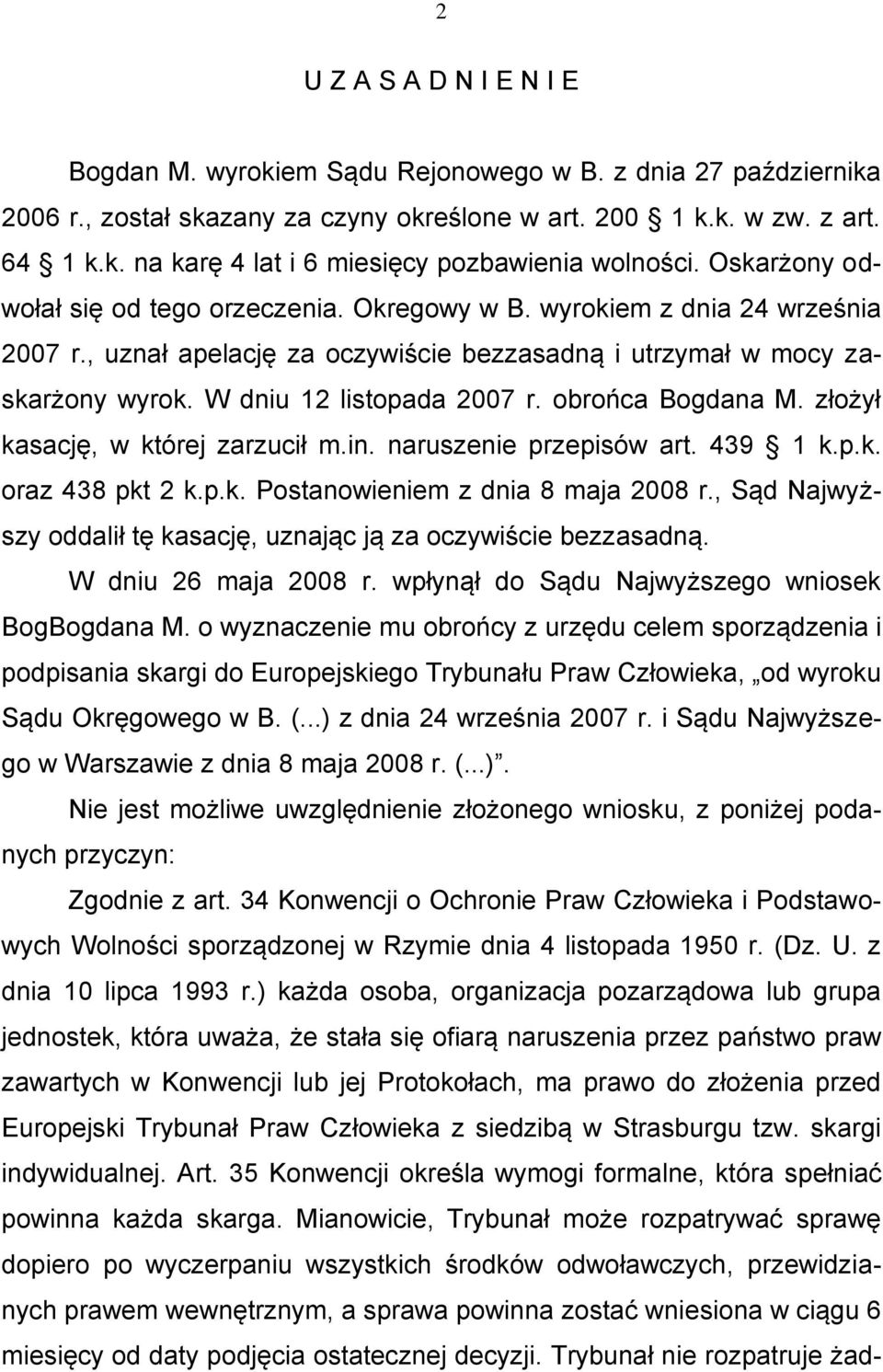 obrońca Bogdana M. złożył kasację, w której zarzucił m.in. naruszenie przepisów art. 439 1 k.p.k. oraz 438 pkt 2 k.p.k. Postanowieniem z dnia 8 maja 2008 r.